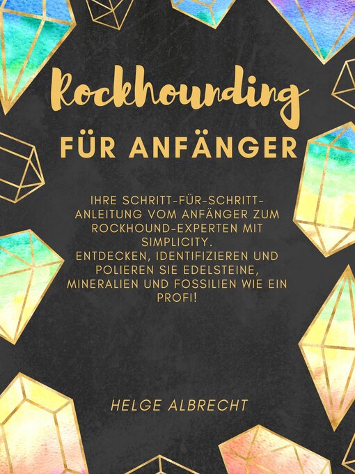 Title details for Rockhounding für Anfänger Ihre Schritt-für-Schritt-Anleitung vom Anfänger zum Rockhound-Experten mit Simplicity. Entdecken, identifizieren und polieren Sie Edelsteine, Mineralien und Fossilien by Helge Albrecht - Available